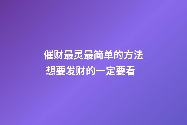 催财最灵最简单的方法 想要发财的一定要看